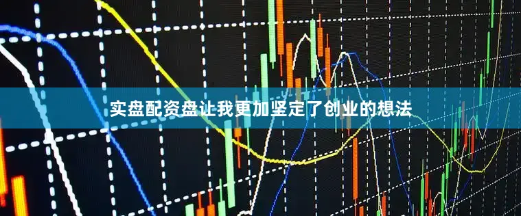 实盘配资盘让我更加坚定了创业的想法
