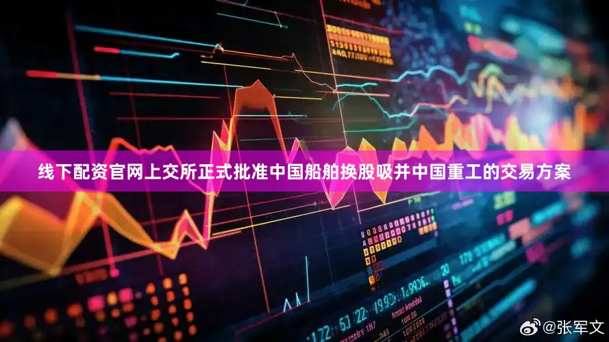 线下配资官网上交所正式批准中国船舶换股吸并中国重工的交易方案