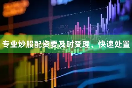 专业炒股配资要及时受理、快速处置