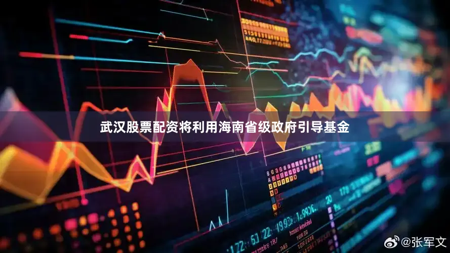 武汉股票配资将利用海南省级政府引导基金