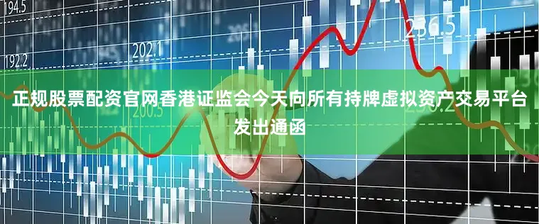 正规股票配资官网香港证监会今天向所有持牌虚拟资产交易平台发出通函