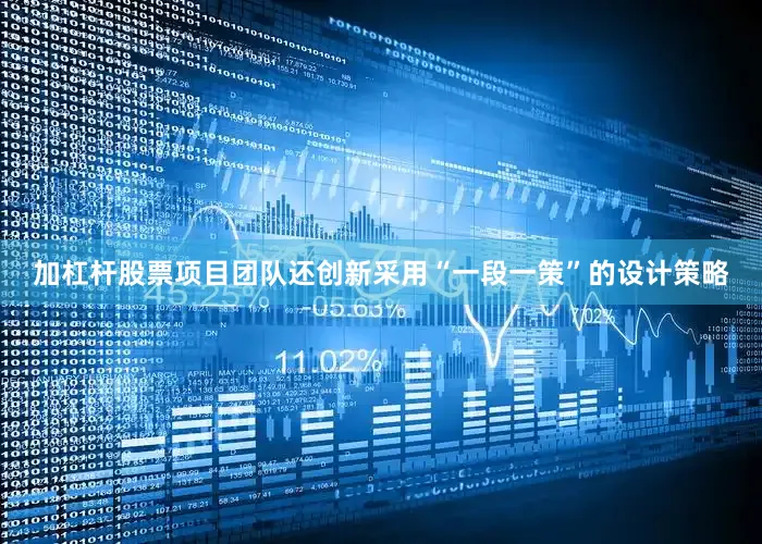 加杠杆股票项目团队还创新采用“一段一策”的设计策略