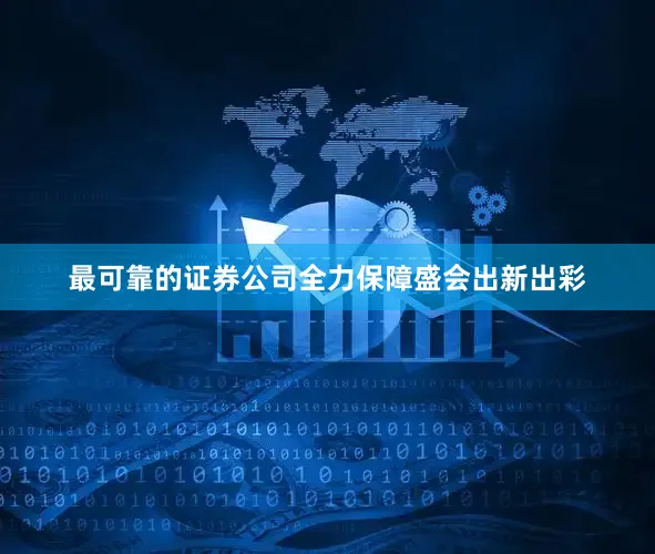 最可靠的证券公司全力保障盛会出新出彩